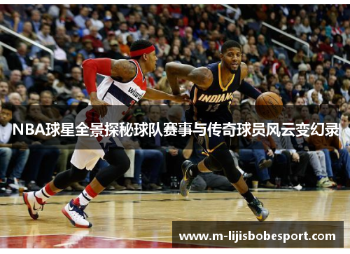 NBA球星全景探秘球队赛事与传奇球员风云变幻录